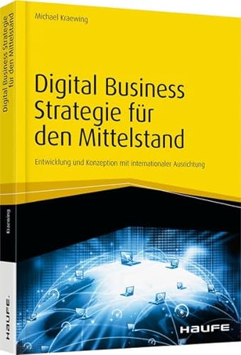 Digital Business Strategie für den Mittelstand: Entwicklung und Konzeption mit internationaler Ausrichtung (Haufe Fachbuch) von Haufe